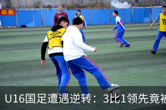 U16国足遭遇逆转：3比1领先竟被吉尔吉斯斯坦扳平